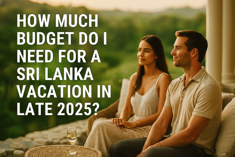 How Much Budget Do I Need for a Sri Lanka Vacation in Late 2025?
